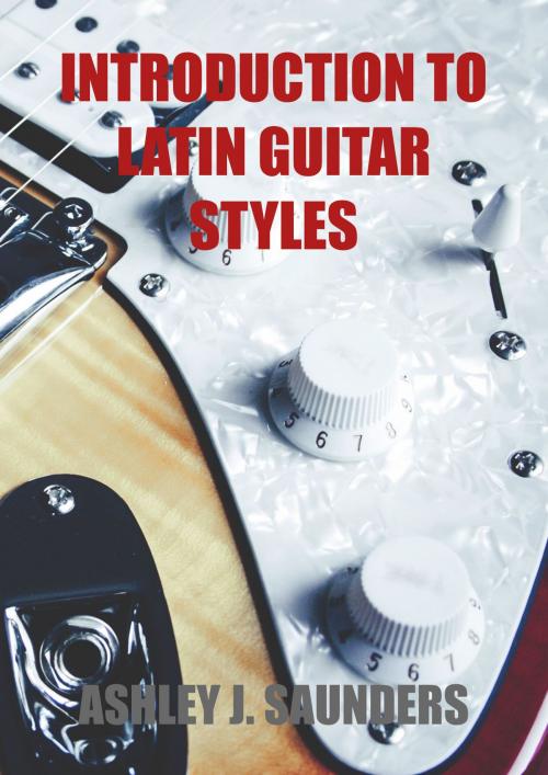 Cover of the book Introduction to Latin Guitar Styles by Ashley J. Saunders, Ashley J. Saunders