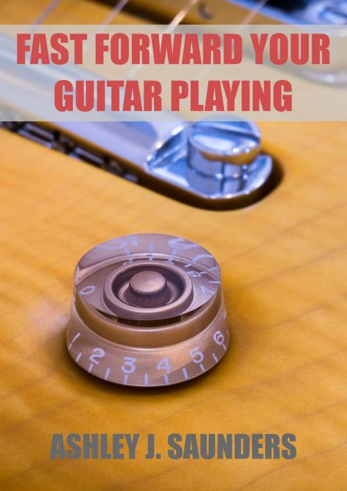 Cover of the book Fast Forward Your Guitar Playing by Ashley J. Saunders, Ashley J. Saunders