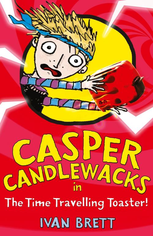 Cover of the book Casper Candlewacks in the Time Travelling Toaster (Casper Candlewacks, Book 4) by Ivan Brett, HarperCollins Publishers