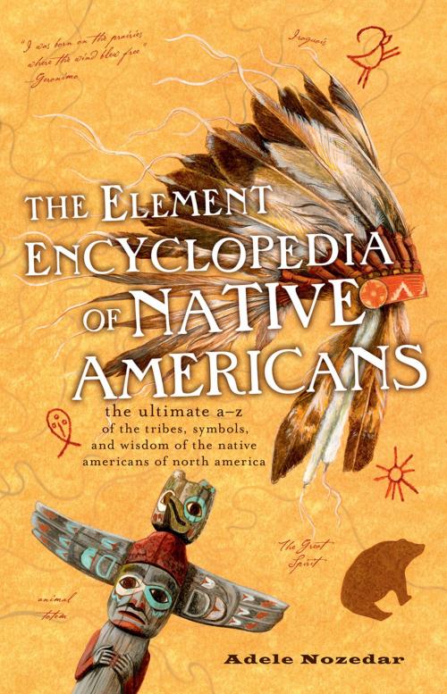 Cover of the book The Element Encyclopedia of Native Americans: An A to Z of Tribes, Culture, and History by Adele Nozedar, HarperCollins Publishers
