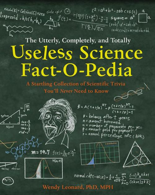 Cover of the book The Utterly, Completely, and Totally Useless Science Fact-o-pedia: A Startling Collection of Scientific Trivia You’ll Never Need to Know by Wendy Leonard, PhD MPH, HarperCollins Publishers