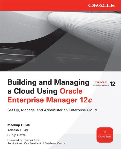 Cover of the book Building and Managing a Cloud Using Oracle Enterprise Manager 12c by Madhup Gulati, Adeesh Fulay, Sudip Datta, McGraw-Hill Education