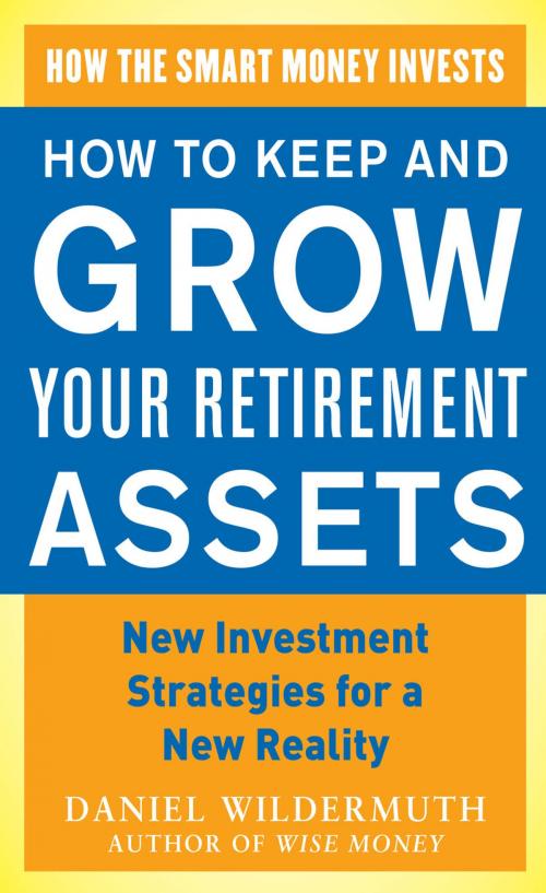 Cover of the book How to Keep and Grow Your Retirement Assets: New Investment Strategies for a New Reality by Daniel Wildermuth, McGraw-Hill Education