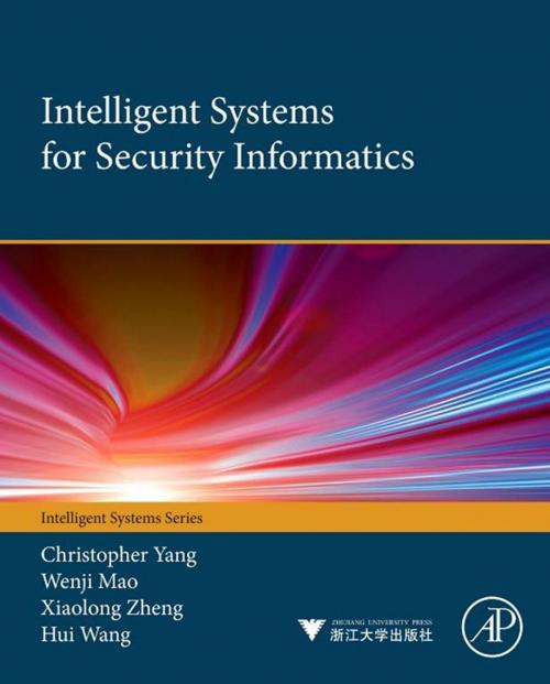Cover of the book Intelligent Systems for Security Informatics by Christopher C Yang, Wenji Mao, Xiaolong Zheng, Hui Wang, Elsevier Science