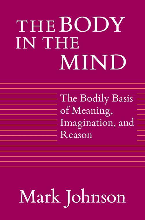 Cover of the book The Body in the Mind by Mark Johnson, University of Chicago Press