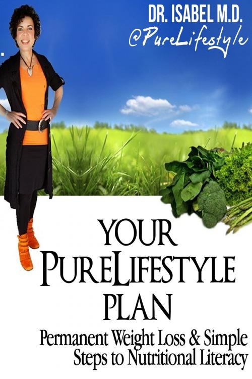 Cover of the book Your PureLifestyle Plan ... Permanent Weight Loss & Simple Steps To Nutritional Literacy by Dr.Isabel Hunsinger, Dr.Isabel Hunsinger
