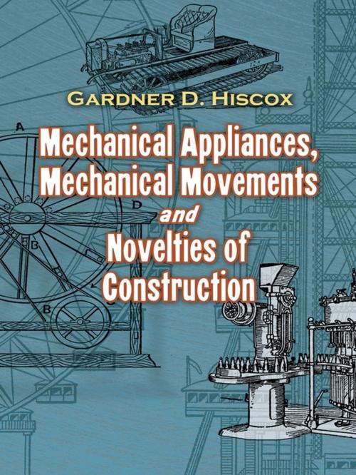 Cover of the book Mechanical Appliances, Mechanical Movements and Novelties of Construction by Gardner D. Hiscox, Dover Publications