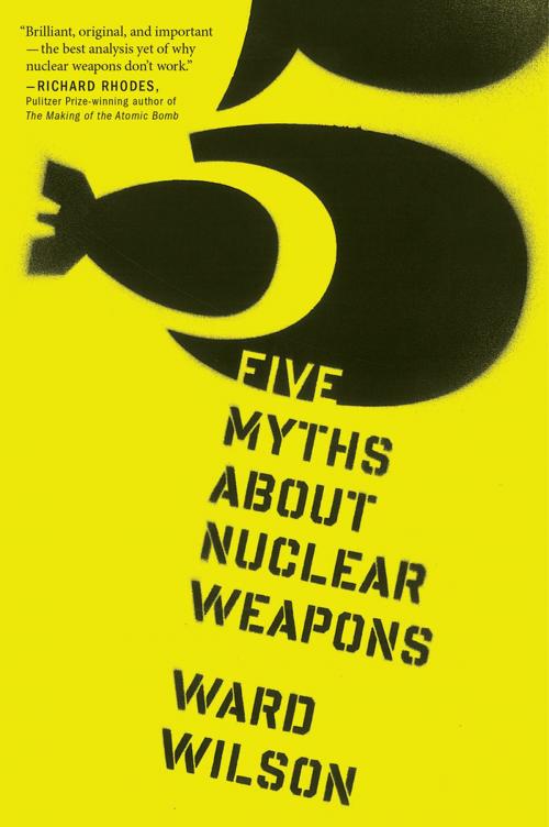 Cover of the book Five Myths About Nuclear Weapons by Ward Wilson, HMH Books