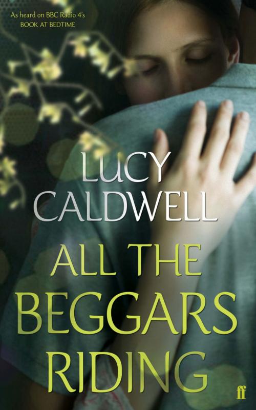 Cover of the book All the Beggars Riding by Lucy Caldwell, Faber & Faber