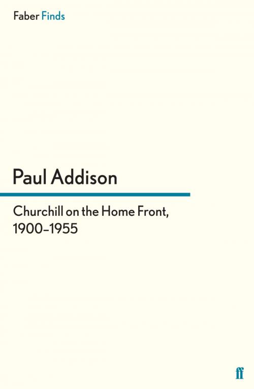 Cover of the book Churchill on the Home Front, 1900–1955 by Paul Addison, Faber & Faber
