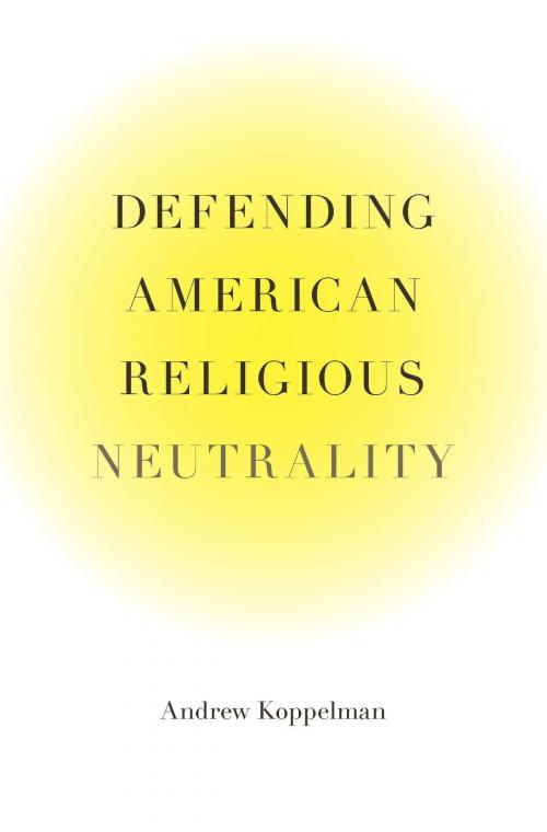 Cover of the book Defending American Religious Neutrality by Andrew Koppelman, Harvard University Press