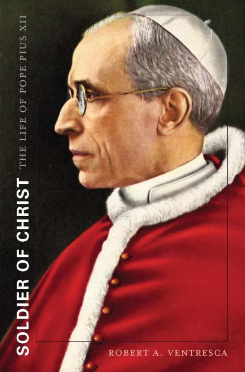 Cover of the book Soldier of Christ by Robert A. Ventresca, Harvard University Press