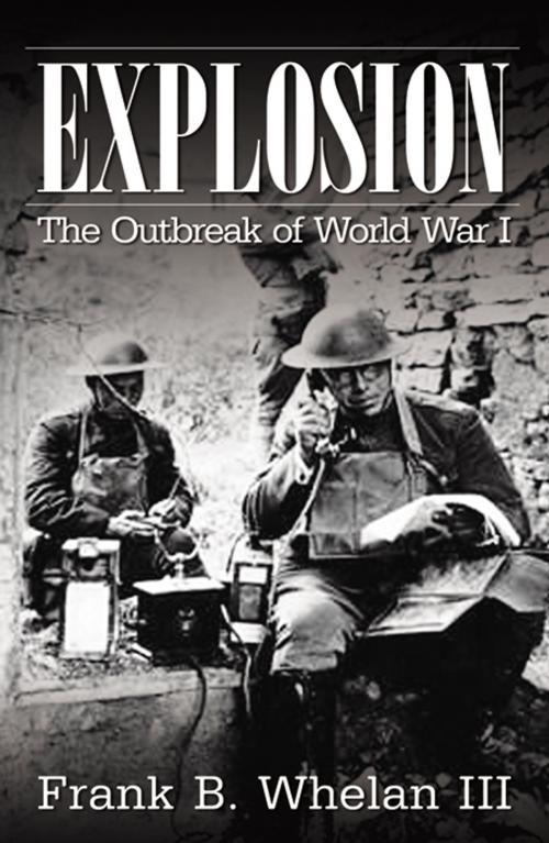 Cover of the book Explosion: The Outbreak of World War I by Frank B. Whelan III, Infinity Publishing