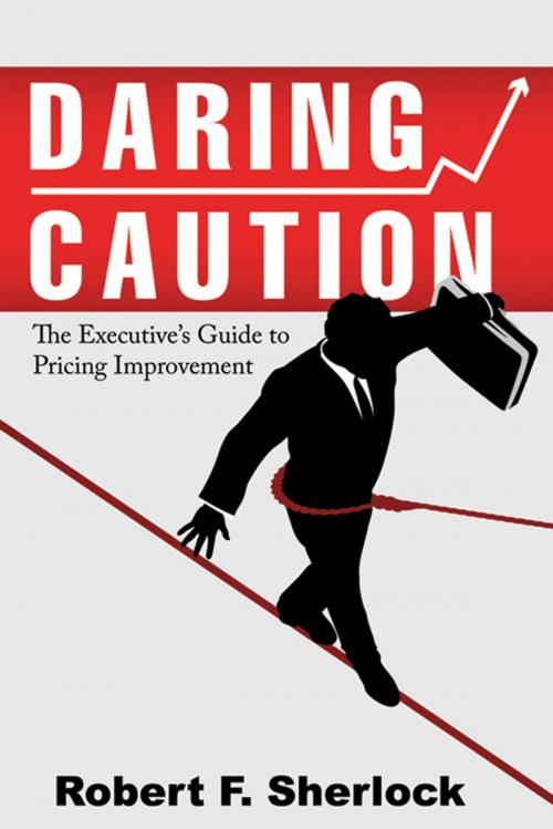Cover of the book Daring Caution: The Executive's Guide to Pricing Improvement by Robert F. Sherlock, Infinity Publishing