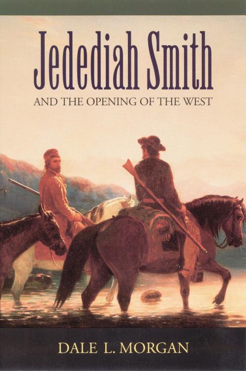Cover of the book Jedediah Smith and the Opening of the West by Dale L. Morgan, UNP - Bison Books