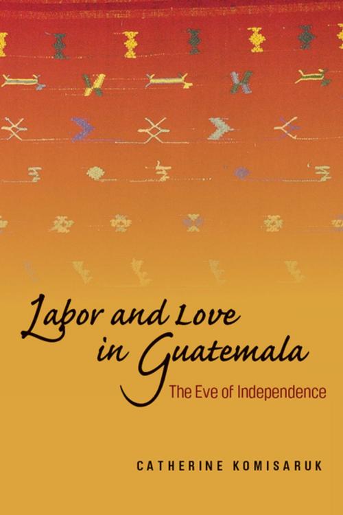 Cover of the book Labor and Love in Guatemala by Catherine Komisaruk, Stanford University Press