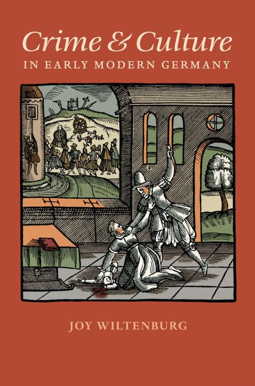Cover of the book Crime and Culture in Early Modern Germany by Joy Wiltenburg, University of Virginia Press