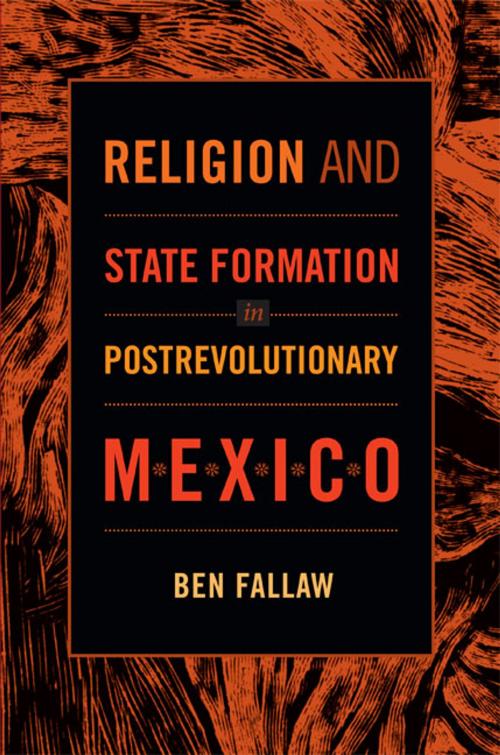 Cover of the book Religion and State Formation in Postrevolutionary Mexico by Ben Fallaw, Duke University Press