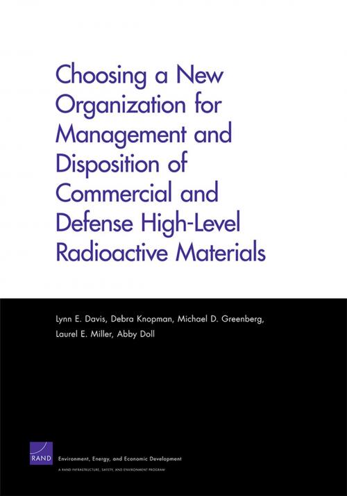 Cover of the book Choosing a New Organization for Management and Disposition of Commercial and Defense High-Level Radioactive Materials by Lynn E. Davis, Debra Knopman, Michael D. Greenberg, Laurel E. Miller, Abby Doll, RAND Corporation