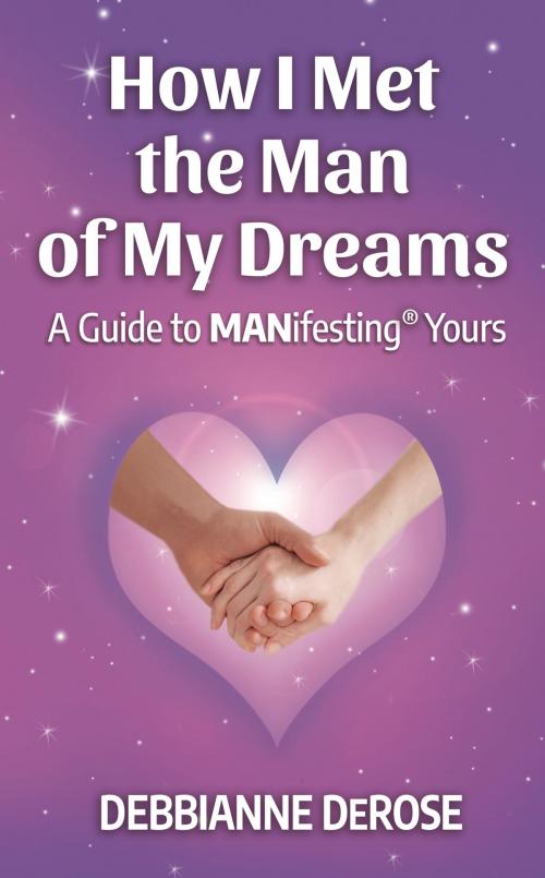 Cover of the book How I Met the Man of My Dreams: a Guide to MANifesting® Yours by Debbianne DeRose, Debbianne DeRose