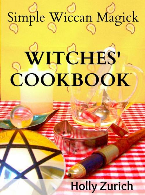 Cover of the book Simple Wiccan Magick Witches' Cookbook by Holly Zurich, Holly Zurich