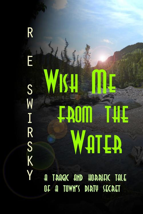 Cover of the book Wish Me from the Water by R E Swirsky, R E Swirsky