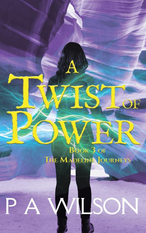 Cover of the book A Twist of Power, Book 3 of the Madeline Journeys by P A Wilson, Perry Wilson
