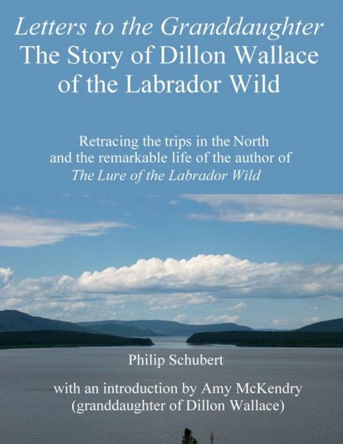 Cover of the book Letters to the Granddaughter: The Story of Dillon Wallace of the Labrador Wild by Philip Schubert, Philip Schubert