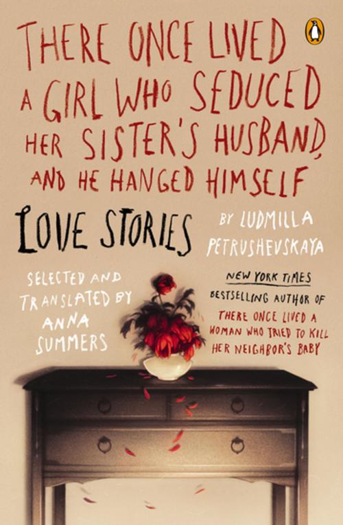 Cover of the book There Once Lived a Girl Who Seduced Her Sister's Husband, and He Hanged Himself by Ludmilla Petrushevskaya, Penguin Publishing Group