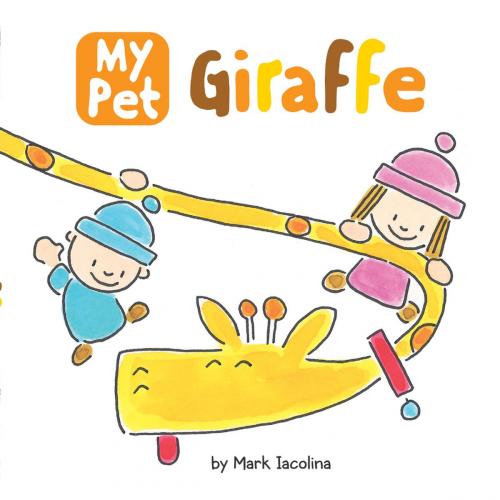 Cover of the book My Pet Giraffe by Mark Iacolina, Penguin Young Readers Group