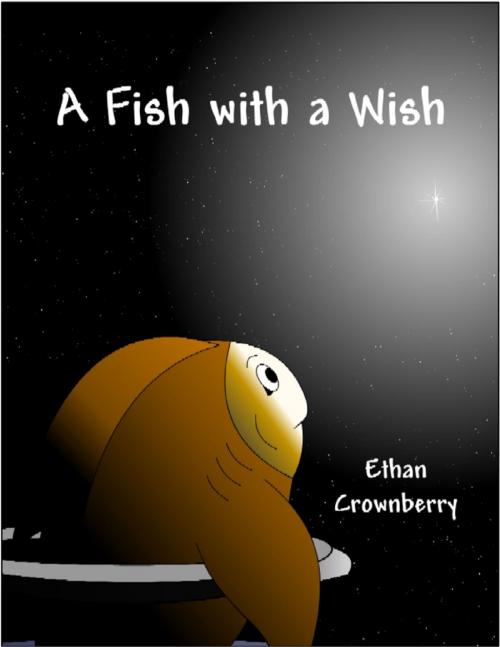 Cover of the book A Fish with a Wish by Ethan Crownberry, Lulu.com