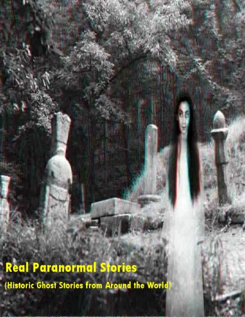 Cover of the book Real Paranormal Stories (Historic Ghost Sightings Around the World) by Sean Mosley, Lulu.com
