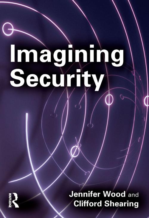 Cover of the book Imagining Security by Jennifer Wood, Clifford Shearing, Taylor and Francis