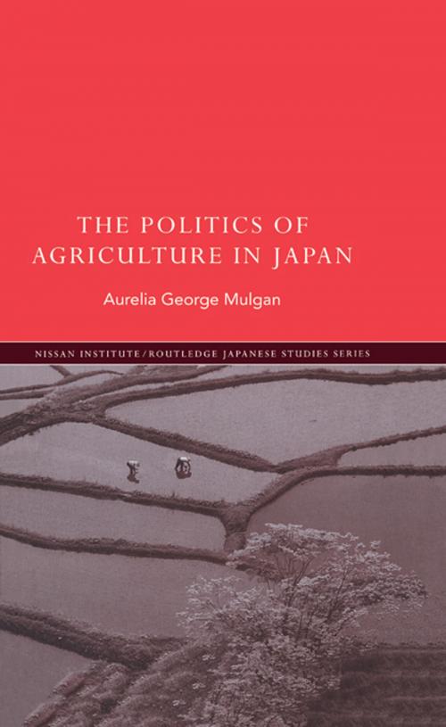Cover of the book The Politics of Agriculture in Japan by Aurelia George Mulgan, Taylor and Francis