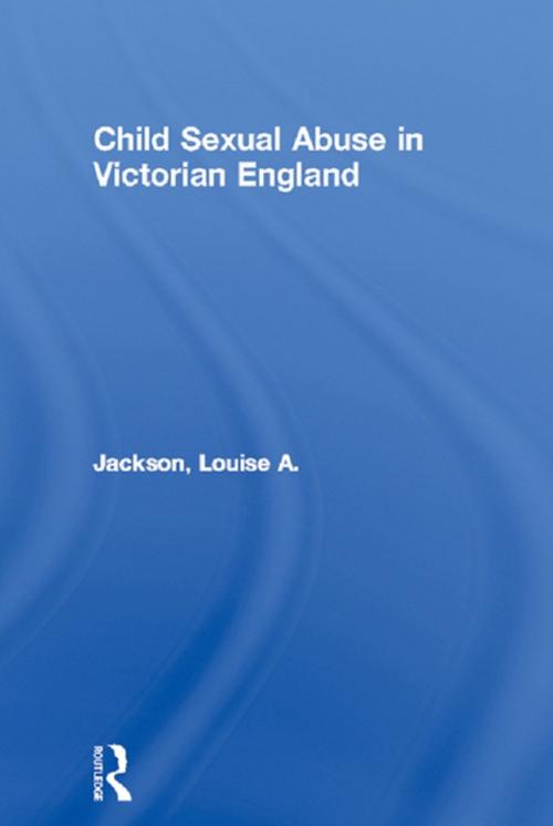 Cover of the book Child Sexual Abuse in Victorian England by Louise A. Jackson, Taylor and Francis
