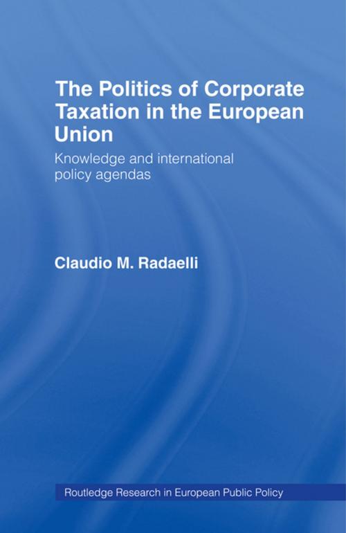 Cover of the book The Politics of Corporate Taxation in the European Union by Claudio Radaelli, Taylor and Francis