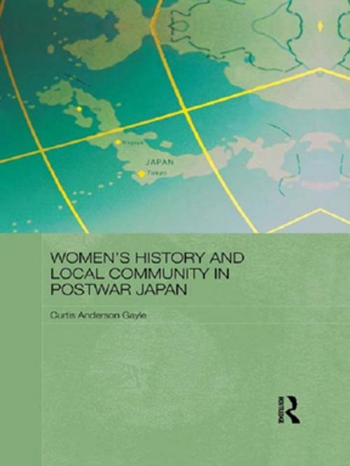 Cover of the book Women's History and Local Community in Postwar Japan by Curtis Anderson Gayle, Taylor and Francis
