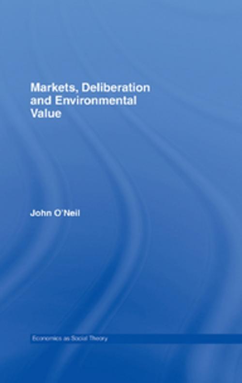 Cover of the book Markets, Deliberation and Environment by John O'Neill, Taylor and Francis