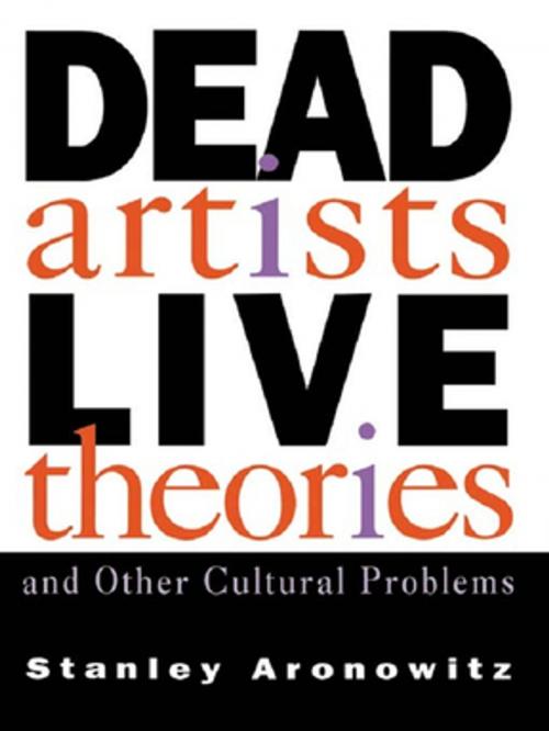 Cover of the book Dead Artists, Live Theories, and Other Cultural Problems by Stanley Aronowitz, Taylor and Francis