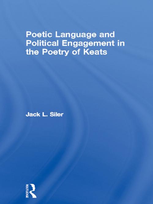 Cover of the book Poetic Language and Political Engagement in the Poetry of Keats by Jack L. Siler, Taylor and Francis