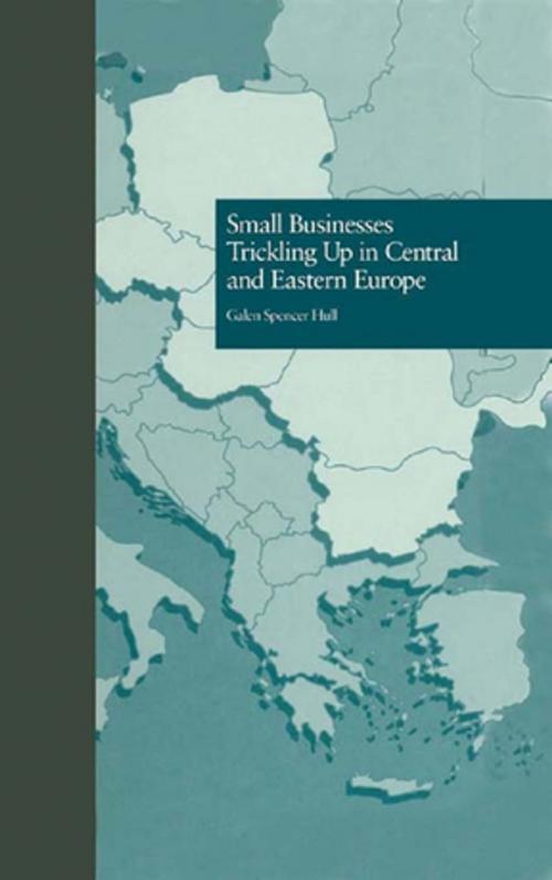 Cover of the book Small Businesses Trickling Up in Central and Eastern Europe by Galen Spencer Hull, Taylor and Francis