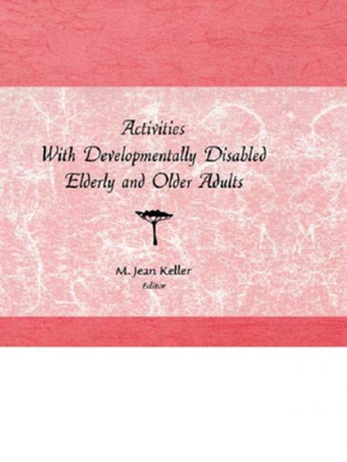 Cover of the book Activities With Developmentally Disabled Elderly and Older Adults by M Jean Keller, Taylor and Francis