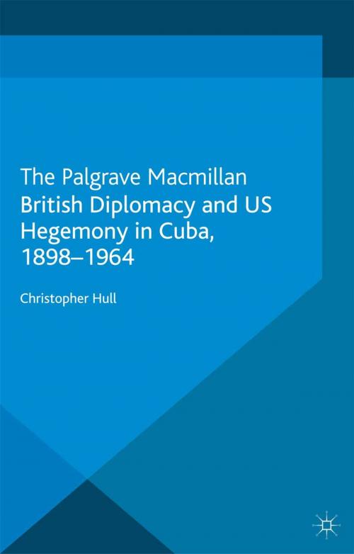 Cover of the book British Diplomacy and US Hegemony in Cuba, 1898-1964 by Christopher Hull, Palgrave Macmillan UK