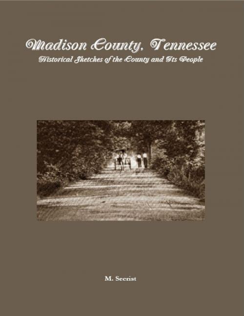 Cover of the book Madison County, Tennessee: Historical Sketches of the County and Its People by M. Secrist, Lulu.com