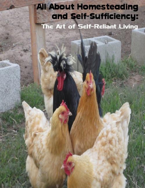 Cover of the book All About Homesteading and Self-Sufficiency: The Art of Self-Reliant Living by Sean Mosley, Lulu.com