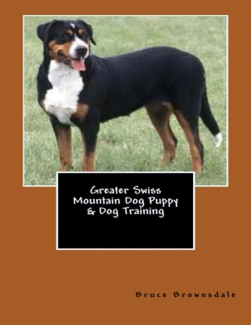 Cover of the book Greater Swiss Mountain Dog Puppy & Dog Training by Bruce Brownsdale, Lulu.com