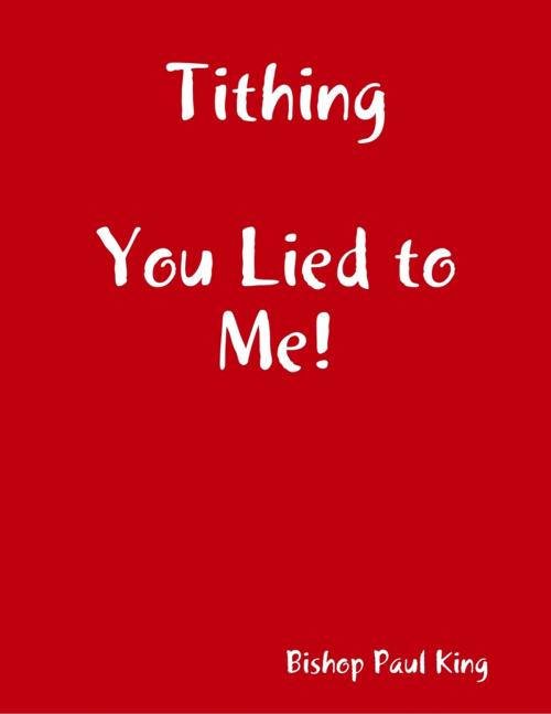 Cover of the book Tithing: You Lied to Me! by Bishop Paul King, Lulu.com
