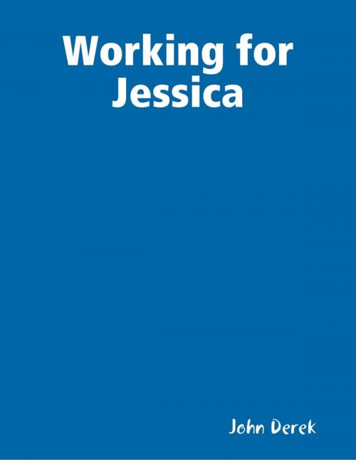 Cover of the book Working for Jessica by John Derek, Lulu.com