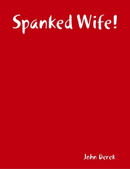 Cover of the book Spanked Wife! by John Derek, Lulu.com
