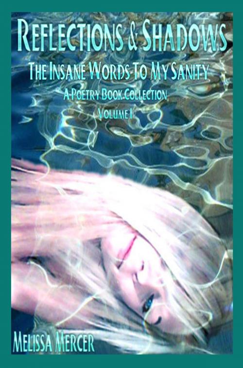 Cover of the book Reflections & Shadows The Insane Words To My Sanity Volume I (An Empowering & Inspirational Poetry Book Collection) by Melissa Mercer, Melissa Mercer